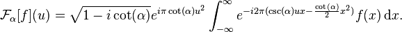 \mathcal{F}_\alpha[f](u) = 
\sqrt{1-i\cot(\alpha)} e^{i \pi \cot(\alpha) u^2} 
\int_{-\infty}^\infty 
e^{-i2\pi (\csc(\alpha) u x - \frac{\cot(\alpha)}{2} x^2)}
f(x)\, \mathrm{d}x. 
