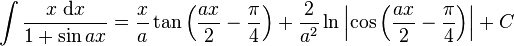 \int\frac{x\;\mathrm{d}x}{1+\sin ax} = \frac{x}{a}\tan\left(\frac{ax}{2} - \frac{\pi}{4}\right)+\frac{2}{a^2}\ln\left|\cos\left(\frac{ax}{2}-\frac{\pi}{4}\right)\right|+C