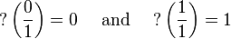 ?\left(\frac{0}{1}\right) = 0 \quad \mbox{ and } \quad ?\left(\frac{1}{1}\right)=1