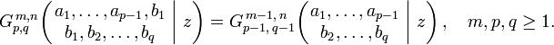 
G_{p,q}^{\,m,n} \!\left( \left. \begin{matrix} a_1, \dots, a_{p-1}, b_1 \\ b_1, b_2, \dots, b_q \end{matrix} \; \right| \, z \right) =
G_{p-1,\,q-1}^{\,m-1,\,n} \!\left( \left. \begin{matrix} a_1, \dots, a_{p-1} \\ b_2, \dots, b_q \end{matrix} \; \right| \, z \right), \quad m,p,q \geq 1.
