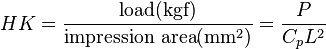 HK={{\textrm{load}(\mbox{kgf})} \over {\textrm{impression\ area} (\mbox{mm}^2)}}={P \over {C_pL^2}}