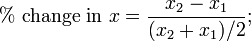 \% \mbox{ change in } x = \frac{x_2 - x_1}{(x_2 + x_1)/2};