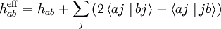 h_{ab}^{\rm eff} =  h_{ab} + \sum_j \left( 2 \left\langle aj \left.\right| bj \right\rangle -
\left\langle aj \left.\right| jb \right\rangle \right)