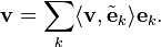 
\mathbf{v} = \sum_{k} \langle \mathbf{v} , \tilde{\mathbf{e}}_{k} \rangle \mathbf{e}_{k} .
