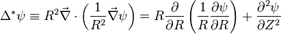 \Delta^{*}\psi \equiv R^{2} \vec{\nabla} \cdot \left( \frac{1}{R^{2}} \vec{\nabla} \psi \right) = R\frac{\partial}{\partial R}\left(\frac{1}{R}\frac{\partial \psi}{\partial R}\right)+\frac{\partial^2 \psi}{\partial Z^2}