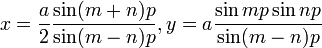 x = {a \over 2} \frac {\sin (m + n) p}{\sin (m - n) p}, 
y = a \frac {\sin m p \sin n p}{\sin (m - n) p}\!