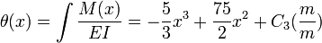 \mathbf \theta (x)= \int \frac{M(x)}{EI}= -\frac{5}{3} x^3 + \frac{75}{2} x^2 + C_3(\frac{m}{m})