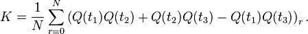 K=\frac{1}{N} \sum_{r=0}^N \left ( Q(t_1)Q(t_2)+Q(t_2)Q(t_3)
-Q(t_1)Q(t_3) \right )_r. 