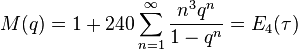 M(q)=1+240\sum_{n=1}^\infty \frac {n^3q^n}{1-q^n}=E_4(\tau)