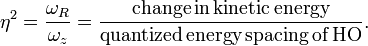 
\eta^2 = \frac{\omega_R}{\omega_z} = \frac{\mathrm{change\, in\, kinetic\, energy}}{\mathrm{quantized\, energy\, spacing\, of\, HO}}.
