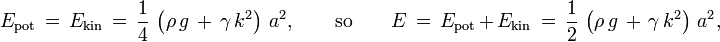 
  E_\text{pot}\, =\, E_\text{kin}\, =\, \frac14\, \left( \rho\, g\, +\, \gamma\, k^2 \right)\, a^2,
  \qquad \text{so} \qquad
  E\, =\, E_\text{pot}\, +\, E_\text{kin}\, =\, \frac12\, \left( \rho\, g\, +\, \gamma\, k^2 \right)\, a^2,
