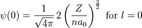  \psi (0) = \frac{1}{\sqrt{4\pi}}\,2 \left( \frac {Z}{n a_0} \right)^\frac {3}{2} \text{ for } l = 0 