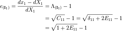 \begin{align}
e_{(\mathbf I_1)}=\frac{dx_1-dX_1}{dX_1}&=\Lambda_{(\mathbf I_1)}-1\\
&=\sqrt {C_{11}} -1=\sqrt{\delta_{11}+2E_{11}}-1\\
&=\sqrt{1+2E_{11}}-1\end{align}\,\!
