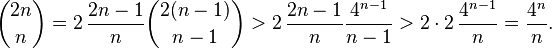  \binom{2n}{n} = 2\,\frac{2n-1}{n}\binom{2(n-1)}{n-1} > 2\,\frac{2n-1}{n}\frac{4^{n-1}}{n-1} > 2\cdot 2\,\frac{4^{n-1}}{n} = \frac{4^n}{n}.