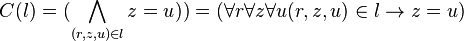 C(l) = ({\bigwedge_{(r, z, u) \in l} z = u})) = (\forall r \forall z \forall u (r, z, u) \in l \to z = u)