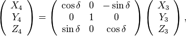 \left(\begin{array}{c}
X_{4}\\
Y_{4}\\
Z_{4}
\end{array}\right)=\left(\begin{array}{ccc}
\cos\delta & 0 & -\sin\delta\\
0 & 1 & 0\\
\sin\delta & 0 & \cos\delta
\end{array}\right)\left(\begin{array}{c}
X_{3}\\
Y_{3}\\
Z_{3}
\end{array}\right),