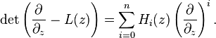 
\det\left(\frac{\partial}{\partial_z} - L(z) \right) =\sum_{i=0}^n H_i(z) \left(\frac{\partial}{\partial_z}\right)^i. 
