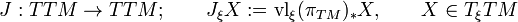 
J:TTM\to TTM; \qquad J_\xi X := \operatorname{vl}_\xi(\pi_{TM})_*X, \qquad X\in T_\xi TM
