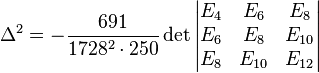  \Delta^2=-\frac{691}{1728^2\cdot250}\det \begin{vmatrix}E_4&E_6&E_8\\ E_6&E_8&E_{10}\\ E_8&E_{10}&E_{12}\end{vmatrix}