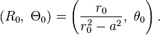 (R_0,\ \Theta_0) = \left(\frac{r_0}{r_0^2 - a^2},\ \theta_0\right).