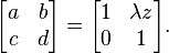 
\begin{bmatrix}
  a & b \\
  c & d
\end{bmatrix}
 = 
\begin{bmatrix}
  1  & \lambda z \\
  0 & 1
\end{bmatrix}.