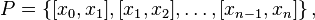 P= \left \{[x_0,x_1],[x_1,x_2],\dots,[x_{n-1},x_{n}] \right \},