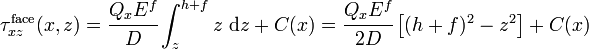 
   \tau^{\mathrm{face}}_{xz}(x,z) = \cfrac{Q_xE^f}{D}\int_z^{h+f} z~\mathrm{d}z + C(x)
                  = \cfrac{Q_x E^f}{2D}\left[(h+f)^2-z^2\right] + C(x)
