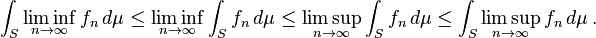 
\int_S \liminf_{n\to\infty} f_n\,d\mu
\le \liminf_{n\to\infty} \int_S f_n\,d\mu
\le \limsup_{n\to\infty} \int_S f_n\,d\mu
\le \int_S \limsup_{n\to\infty} f_n\,d\mu\,.
