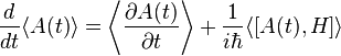 \frac{d}{dt}\langle A(t)\rangle = \left\langle\frac{\partial A(t)}{\partial t}\right\rangle + \frac{1}{i \hbar}\langle[A(t),H]\rangle