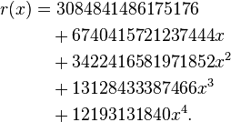 
\begin{align}
r(x) & {} = 3084841486175176 \\
     & {} \quad + 6740415721237444x \\
     & {} \quad + 3422416581971852x^2 \\
     & {} \quad + 13128433387466x^3 \\
     & {} \quad + 12193131840x^4.
\end{align}
