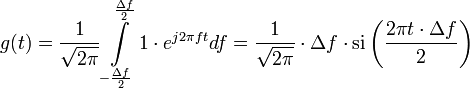  g(t) = \frac1{\sqrt{2\pi}}  \int \limits_{-\frac{\Delta f}{2}}^{\frac{\Delta f}{2}} 1 \cdot e^{j 2 \pi f t} df = \frac1{\sqrt{2\pi}} \cdot \Delta f \cdot \operatorname{si} \left( \frac{2 \pi t \cdot \Delta f}{2} \right)