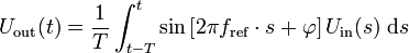 U_{\mathrm{out}}(t)= \frac{1}{T} \int_{t-T}^t {\sin\left[2\pi f_{\mathrm{ref}}\cdot s + \varphi\right] U_{\mathrm{in}}(s)}\;\mathrm{d}s