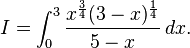 I = \int_0^3 \frac{x^{\frac{3}{4}} (3-x)^{\frac{1}{4}}}{5-x}\,dx.