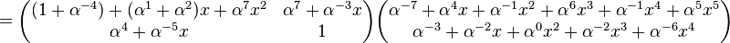 
=\begin{pmatrix}(1+\alpha^{-4})+(\alpha^{1}+\alpha^{2})x+\alpha^{7}x^2&\alpha^{7}+\alpha^{-3}x
\\
\alpha^4+\alpha^{-5}x&1\end{pmatrix}
\begin{pmatrix}
\alpha^{-7}+\alpha^{4}x+\alpha^{-1}x^2+
\alpha^{6}x^3+\alpha^{-1}x^4+\alpha^{5}x^5\\
\alpha^{-3}+\alpha^{-2}x+\alpha^{0}x^2+
\alpha^{-2}x^3+\alpha^{-6}x^4\end{pmatrix}
