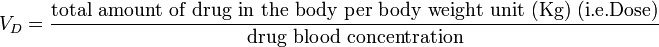 {V_{D}} = \frac{\mathrm{total \ amount \ of \ drug \ in \ the \ body \ per \ body \ weight \ unit \ (Kg) \ (i.e. Dose)}}{\mathrm{drug \ blood \ concentration}}