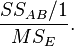 
\frac{SS_{AB}/1}{MS_E}.
