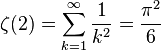 \zeta(2)=\sum^{\infty}_{k=1} \frac{1}{k^2}=\frac{\pi^2}{6}\,\!