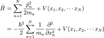  \begin{align}\hat{H} &= \sum_{n=1}^{N}\frac{\hat{p}_n^2}{2m_n} + V(x_1,x_2,\cdots x_N) \\ 
& = -\frac{\hbar^2}{2}\sum_{n=1}^{N}\frac{1}{m_n}\frac{\partial^2}{\partial x_n^2} + V(x_1,x_2,\cdots x_N) 
\end{align}