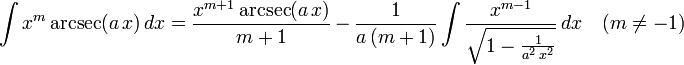 \int x^m\arcsec(a\,x)\,dx=
  \frac{x^{m+1}\arcsec(a\,x)}{m+1}\,-\,
  \frac{1}{a\,(m+1)}\int \frac{x^{m-1}}{\sqrt{1-\frac{1}{a^2\,x^2}}}\,dx\quad(m\ne-1)