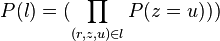 P(l) = ({\prod_{(r, z, u) \in l} P(z = u)}))