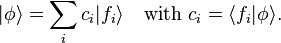  |\phi\rangle = \sum_i c_i |f_i\rangle \quad \text{with } c_i = \langle f_i | \phi \rangle.\, 