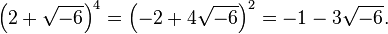 \left(2+\sqrt{-6}\right)^4 = \left(-2+4\sqrt{-6}\right)^2 = -1-3\sqrt{-6} .