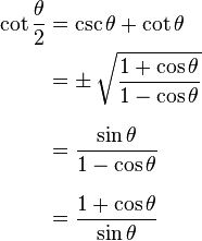 \begin{align} \cot \frac{\theta}{2} &= \csc \theta + \cot \theta \\ &= \pm\, \sqrt{1 + \cos \theta \over 1 - \cos \theta} \\[8pt] &= \frac{\sin \theta}{1 - \cos \theta} \\[8pt] &= \frac{1 + \cos \theta}{\sin \theta} \end{align}