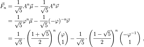 \begin{align}\vec F_{n} &= \frac{1}{\sqrt{5}}A^n\vec\mu-\frac{1}{\sqrt{5}}A^n\vec\nu \\
&= \frac{1}{\sqrt{5}}\varphi^n\vec\mu-\frac{1}{\sqrt{5}}(-\varphi)^{-n}\vec\nu~\\
& =\cfrac{1}{\sqrt{5}}\cdot\left(\cfrac{1+\sqrt{5}}{2}\right)^n{\varphi \choose 1}-\cfrac{1}{\sqrt{5}}\cdot\left(\cfrac{1-\sqrt{5}}{2}\right)^n{-\varphi^{-1}\choose 1}~,
\end{align}