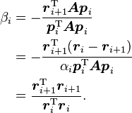 \begin{align}
\beta_i&=-\frac{\boldsymbol{r}_{i+1}^\mathrm{T}\boldsymbol{Ap}_i}{\boldsymbol{p}_i^\mathrm{T}\boldsymbol{Ap}_i}\\
&=-\frac{\boldsymbol{r}_{i+1}^\mathrm{T}(\boldsymbol{r}_i-\boldsymbol{r}_{i+1})}{\alpha_i\boldsymbol{p}_i^\mathrm{T}\boldsymbol{Ap}_i}\\
&=\frac{\boldsymbol{r}_{i+1}^\mathrm{T}\boldsymbol{r}_{i+1}}{\boldsymbol{r}_i^\mathrm{T}\boldsymbol{r}_i}\text{.}
\end{align}