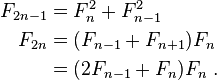\begin{align}
 F_{2n-1} &= F_n^2 + F_{n-1}^2\\
 F_{2n}   &= (F_{n-1}+F_{n+1})F_n\\
          &= (2F_{n-1}+F_n)F_n ~ .
\end{align}