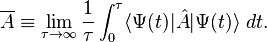 
\overline{A} \equiv \lim_{\tau \to \infty} \frac{1}{\tau}\int_{0}^{\tau}\langle \Psi(t) | \hat A |\Psi(t)\rangle~ dt.
