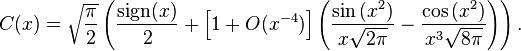 C(x)=\sqrt{\frac{\pi}{2}} \left( \frac{\mbox{sign}{(x)}}{2} + \left[1+O(x^{-4}) \right] \left( \frac{\sin{(x^{2})}}{x \sqrt{2 \pi}} - \frac{\cos{(x^{2})}}{ x^{3} \sqrt{8 \pi}} \right) \right).