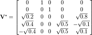 \mathbf{V}^* = \begin{bmatrix}
                         0          & 1 & 0 &          0 &           0 \\
                         0          & 0 & 1 &          0 &           0 \\
                         \sqrt{0.2} & 0 & 0 &          0 &  \sqrt{0.8} \\
                         \sqrt{0.4} & 0 & 0 & \sqrt{0.5} & -\sqrt{0.1} \\
                        -\sqrt{0.4} & 0 & 0 & \sqrt{0.5} &  \sqrt{0.1}
                      \end{bmatrix}
