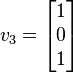 v_3 = \left[
\begin{matrix}
   1 \\
   0 \\
   1 \\
\end{matrix}\right]